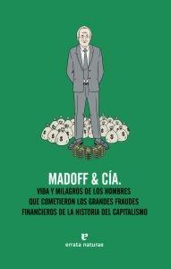 MADOFF & CIA. VIDA Y MILAGROS DE LOS HOMBRES QUE COMETIERON LOS GRANDES FRAUDE
