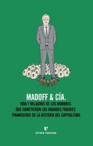 MADOFF & CIA. VIDA Y MILAGROS DE LOS HOMBRES QUE COMETIERON LOS GRANDES FRAUDE. 