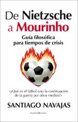 DE NIETZSCHE A MOURINHO. GUÍA FILOSÓFICA PARA TIEMPOS DE CRISIS. 