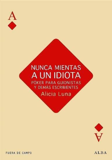 NUNCA MIENTAS A UN IDIOTA. PÓKER PARA GUIONISTAS Y DEMÁS ESCRIBIENTES.