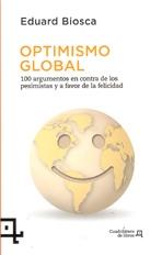 OPTIMISMO GLOBAL. 100 ARGUMENTOS EN CONTRA DE LOS PESIMISTAS Y A FAVOR DE LA FELICIDAD