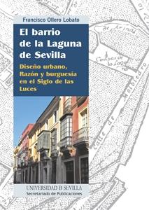 BARRIO DE LA LAGUNA DE SEVILLA, EL. DISEÑO URBANO, RAZON Y BURGUESIA EN EL SIGLO DE LAS LUCES. 