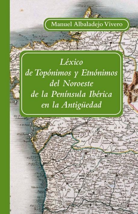 LEXICO DE TOPONIMOS Y ETNONIMOS DEL NOROESTE DE LA PENINSULA IBERICA EN LA ANTIGUEDAD