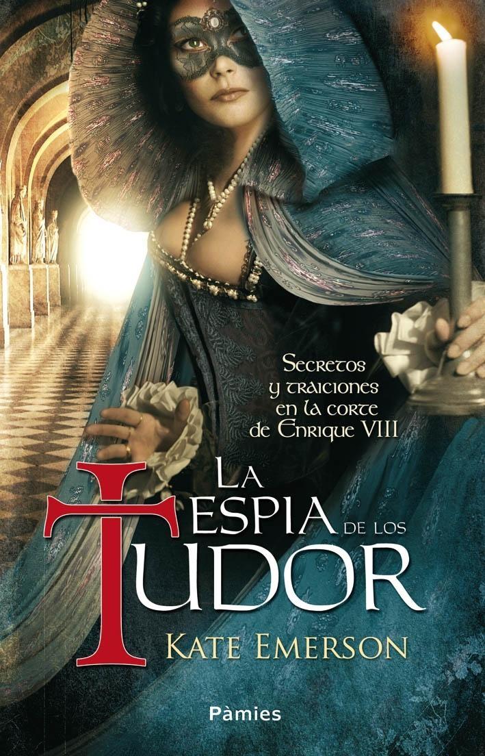 ESPIA DE LOS TUDOR, LA. SECRETOS Y TRAICIONES EN LA CORTE DE ENRIQUE VIII