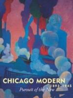 CHICAGO MODERN 1893-1945. PURSUIT OF THE NEW