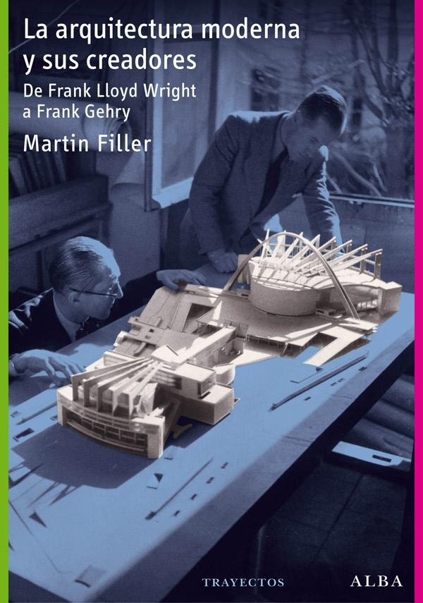 ARQUITECTURA MODERNA Y SUS CREADORES, LA. DE FRANK LLOYD WRIGHT A FRANK GEHRY.
