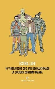 EXTRA LIFE. 10 VIDEOJUEGOS QUE HAN REVOLUCIONADO LA CULTURA CONTEMPORANEA. 