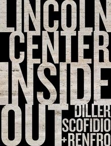 SCOFIDIO, DILLER + RENFRO: LINCOLN CENTER INSIDE OUT. AN ARCHITECTURAL ACCOUNT.