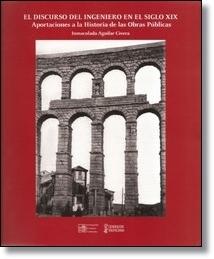 DISCURSO DEL INGENIERO EN EL SIGLO XIX, EL. APORTACIONES A LA HISTORIA DE LAS OBRAS PÚBLICAS. 