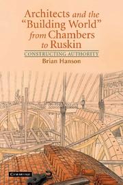 ARCHITECTS AND THE BUILDING WORLD FROM CHAMBERS TO RUSKIN. CONSTRUCTING AUTHORITY