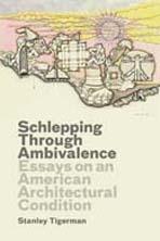 SCHLEPPING THROUGH AMBIVALENCE: ESSAYS ON AN AMERICAN ARCHITECTURAL CONDITION. 