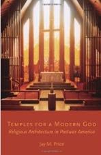 TEMPLES OF A MODERN GOD: RELIGIOUS ARCHITECTURE IN POSTWAR AMERICA