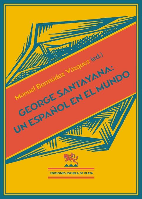 GEORGE SANTAYANA. UN ESPAÑOL EN EL MUNDO. 