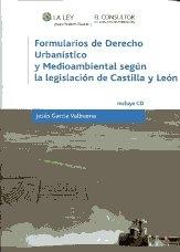 FORMULARIOS DE DERECHO URBANISTICO Y MEDIOAMBIENTAL SEGUN LA LEGISLACION DE CASTILLA Y LEON