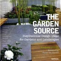 GARDEN SOURCE, THE. INSPIRATIONAL DESIGN IDEAS FOR GARDENS AND LANDSCAPES. 