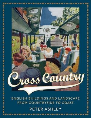 CROSS COUNTRY. ENGLISH BUILDINGS AND LANDSCAPE FROM COUNTRYSIDE TO COAST