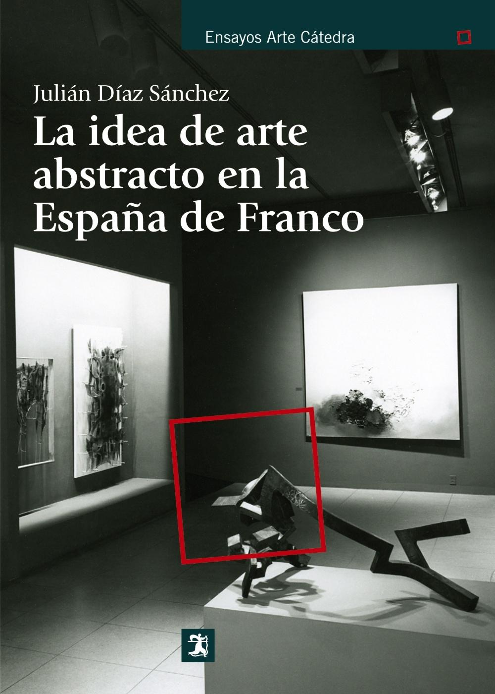 IDEA DE ARTE ABSTRACTO EN LA ESPAÑA DE FRANCO, LA. 