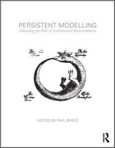PERSISTENT MODELLING. EXTENDING THE ROLE OF ARCHITECTURAL REPRESENTATION