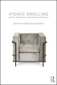 ATOMIC DWELLING. ANXIETY, DOMESTICITY AND POSTWAR ARCHITECTURE. 