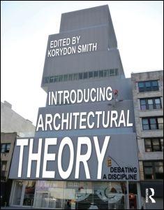 INTRODUCING ARCHITECTURAL THEORY. DEBATING A DISCIPLINE