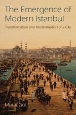 THE EMERGENCE OF MODERN ISTAMBUL. TRANSFORMATION AND MODERNISATION OF A CITY