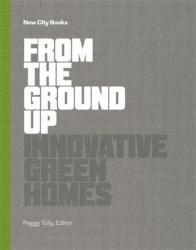 FROM THE GROUND UP. INNOVATIVE GREEN HOMES