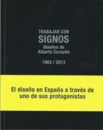 TRABAJAR CON SIGNOS. DISEÑOS DE ALBERTO CORAZON 1963/2013. 