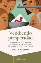 VENDIENDO PROSPERIDAD "SENSATEZ E INSENSATEZ ECONÓMICA EN UNA ERA DE EXPECTATIVAS LIMIT"