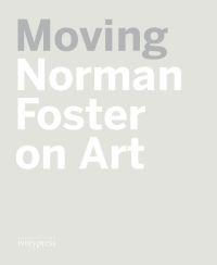 MOVING. NORMAN FOSTER ON ART