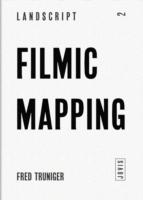 FILMIC MAPPING. DOCUMENTARY FILM AND THE VISUAL CULTURE OF LANDSCAPE ARCHITECTURE