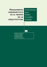 PENSAMIENTO HERMENÉUTICO EN EL ABISMO DE LA ARQUITECTURA. CONTRATEXTOS PARA RAFAEL GONZÁLEZ SANDINO. 