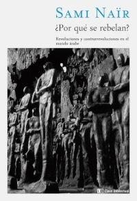 ¿POR QUÉ SE REBELAN?. REVOLUCIONES Y CONTRARREVOLUCIONES EN EL MUNDO ÁRABE