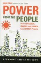 POWER FROM THE PEOPLE : HOW TO ORGANIZE, FINANCE AND LAUNCH LOCAL ENERGY PROJECTS