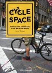 CYCLE SPACE. ARCHITECTURAL AND URBAN DESIGN IN THE AGE OF THE BICYCLE