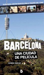 BARCELONA, UNA CIUDAD DE PELÍCULA "GUÍA PARA VISITAR BARCELONA A TRAVÉS DEL CINE".