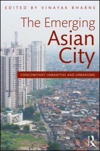 EMERGING ASIAN CITY, THE. CONCOMITANT URBANITIES & URBANISMS