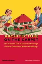 ARCHITECTURE ON THE CARPET. THE CURIOSU TALE OF CONSTRUCTION TOYS AND THE GENESIS OF MODERN BUILDINGS