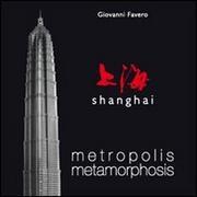 SHANGHAI. METROPOLIS METAMORPHOSIS. 