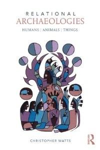 RELATIONAL ARCHAEOLOGIES. HUMANS, ANIMALS, THINGS