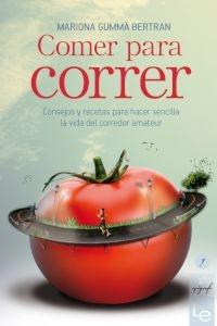 COMER PARA CORRER "CONSEJOS Y RECETAS PARA HACER SENCILLA LA VIDA DEL CORREDOR".