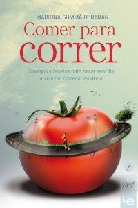 COMER PARA CORRER "CONSEJOS Y RECETAS PARA HACER SENCILLA LA VIDA DEL CORREDOR". 