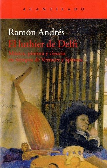 LUTHIER DE DELFT, EL. MUSICA, PINTURA Y CIENCIA EN TIEMPOS DE VERMEER Y SPINOZA.
