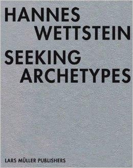 WETTSTEIN: HANNES WETTSTEIN SEEKING ARCHETYPES