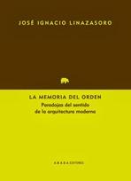 MEMORIA DEL ORDEN. PARADOJAS DEL SENTIDO DE LA ARQUITECTURA MODERNA, LA. 