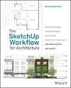 THE SKETCHUP WORKFLOW FOR ARCHITECTURE: MODELING BUILDINGS, VISUALIZING DESIGN, AND CREATING "CONSTRUCTION DOCUMENTS WITH SKETCHUP PRO AND LAYOUT". 