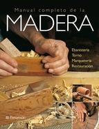 MANUAL COMPLETO DE LA MADERA  EBANISTERIA, TORNO, MARQUETERIA, RESTAURACION