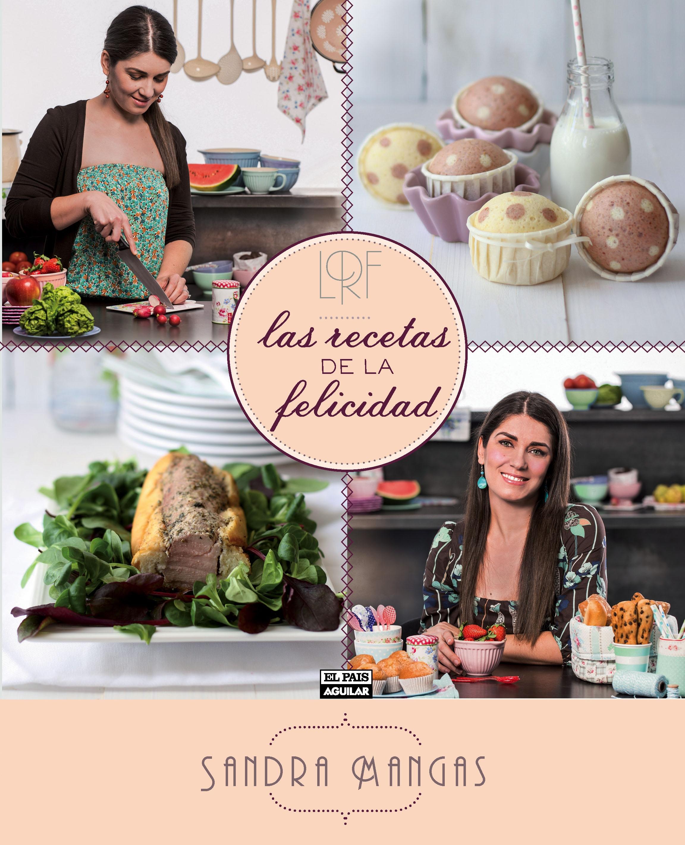 LAS RECETAS DE LA FELICIDAD "RECETAS DULCES Y SALADAS PARA HACERTE LA VIDA ¡MÁS FELIZ!". 