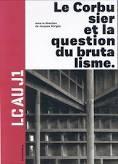 LC AU J1 : LE CORBUSIER ET LA QUESTION DU BRUTALISME. 