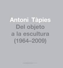 ANTONI TÀPIES, DEL OBJETO A LA ESCULTURA (1964-2002). 