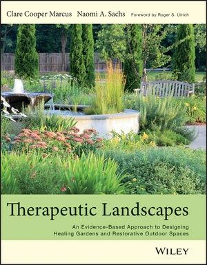 THERAPEUTIC LANDSCAPES. AN EVIDENCE-BASED APPROACH TO DESIGNING HEALING GARDENS AND RESTORATIVE OUTDOOR